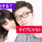 タイプじゃなくても付き合うのはありか
